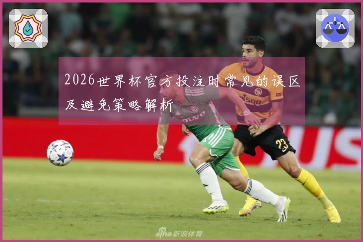 2026世界杯官方投注时常见的误区及避免策略解析
